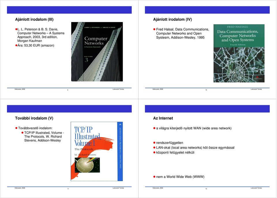 Communications, Computer Networks and Open Systesm, Addison-Wesley, 1995 9 10 További irodalom (V) Az Internet Továbbvezető irodalom: TCP/IP