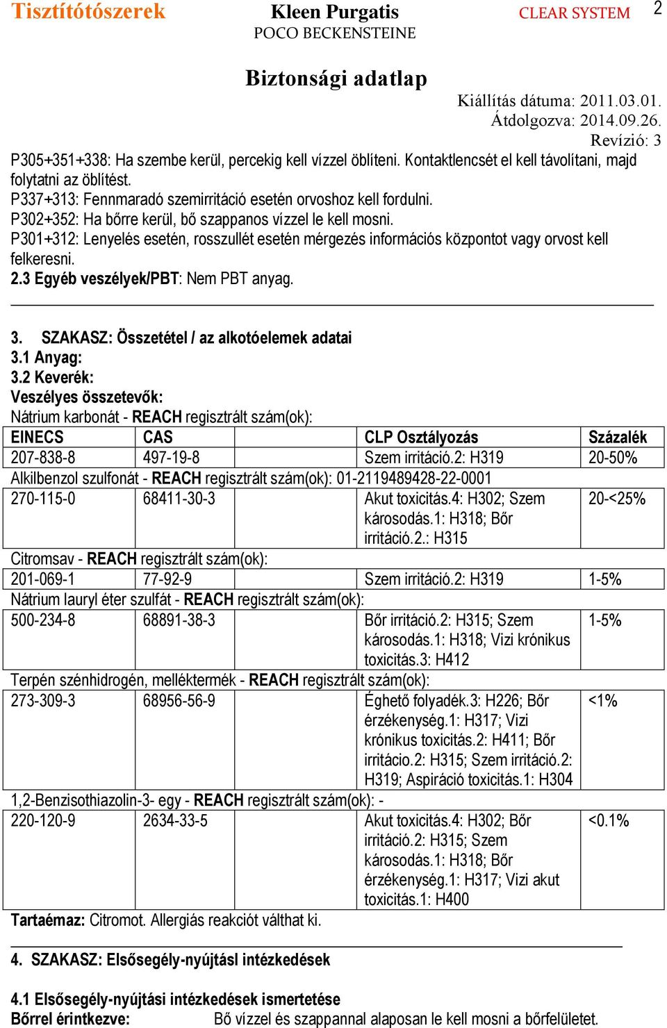 3 Egyéb veszélyek/pbt: Nem PBT anyag. 3. SZAKASZ: Összetétel / az alkotóelemek adatai 3.1 Anyag: 3.