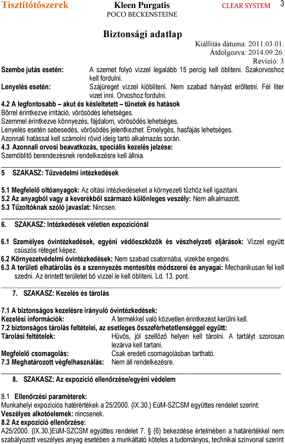 Szemmel érintkezve könnyezés, fájdalom, vörösödés lehetséges. Lenyelés esetén sebesedés, vörösödés jelentkezhet. Émelygés, hasfájás lehetséges.