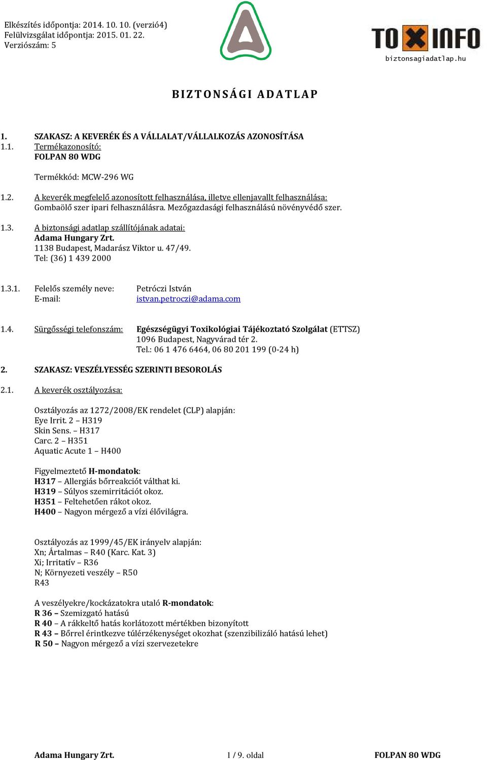 A biztonsági adatlap szállítójának adatai: 1138 Budapest, Madarász Viktor u. 47/49. Tel: (36) 1 439 2000 1.3.1. Felelős személy neve: Petróczi István E-mail: istvan.petroczi@adama.com 1.4. Sürgősségi telefonszám: Egészségügyi Toxikológiai Tájékoztató Szolgálat (ETTSZ) 1096 Budapest, Nagyvárad tér 2.