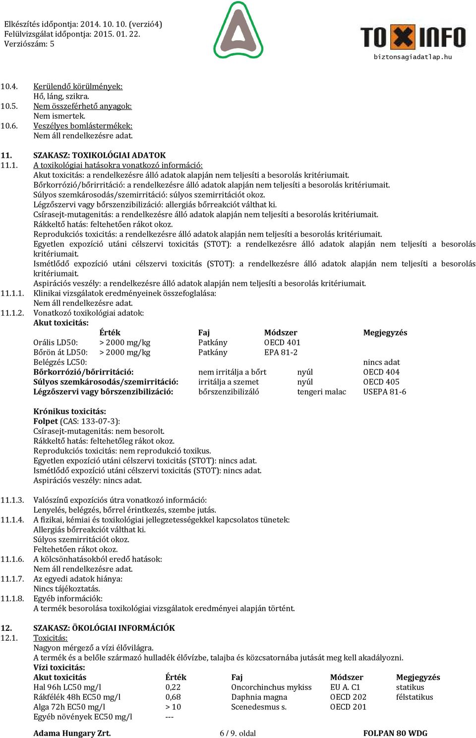 Légzőszervi vagy bőrszenzibilizáció: allergiás bőrreakciót válthat ki. Csírasejt-mutagenitás: a rendelkezésre álló adatok alapján nem teljesíti a besorolás kritériumait.