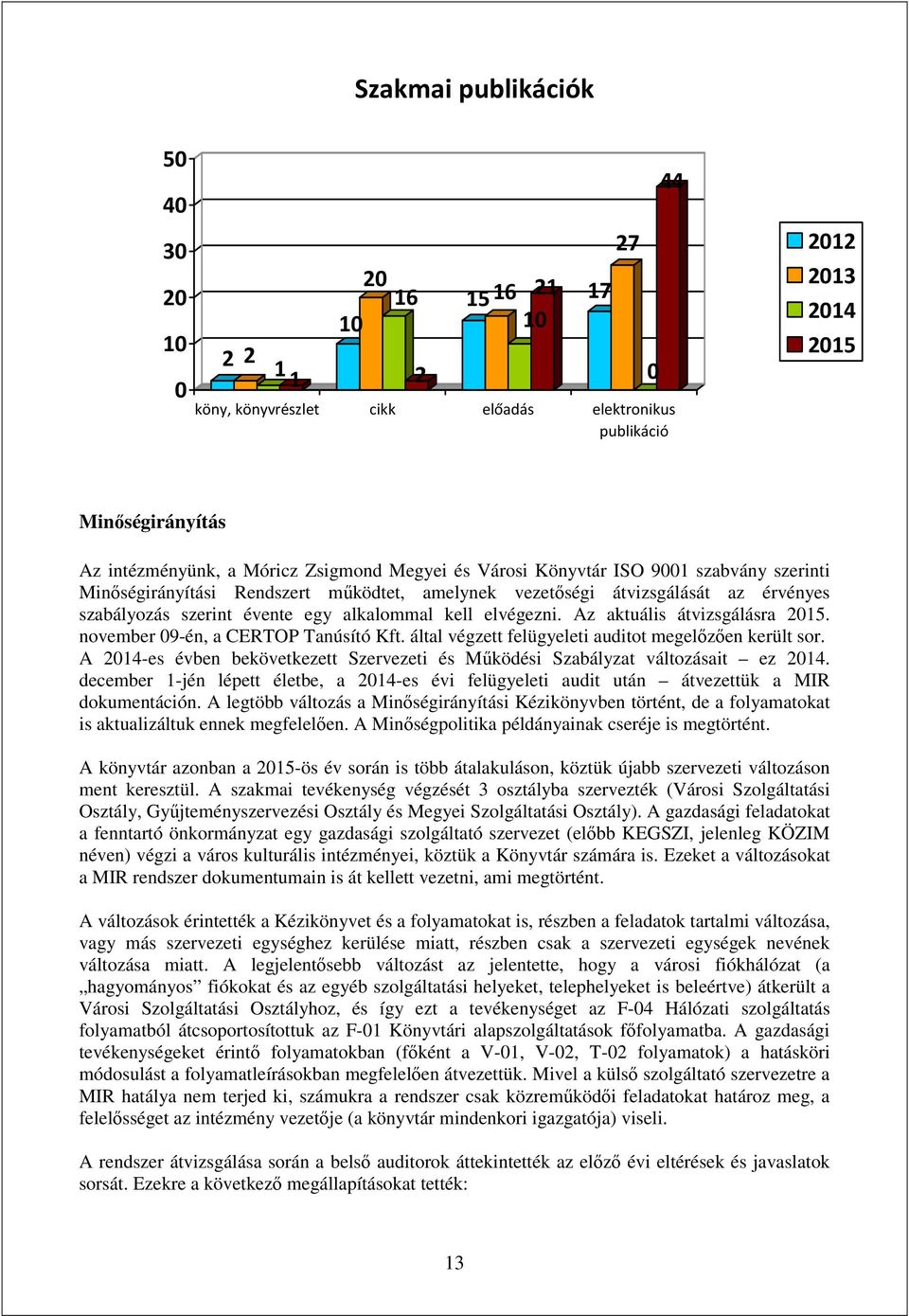 elvégezni. Az aktuális átvizsgálásra 2015. november 09-én, a CERTOP Tanúsító Kft. által végzett felügyeleti auditot megelőzően került sor.