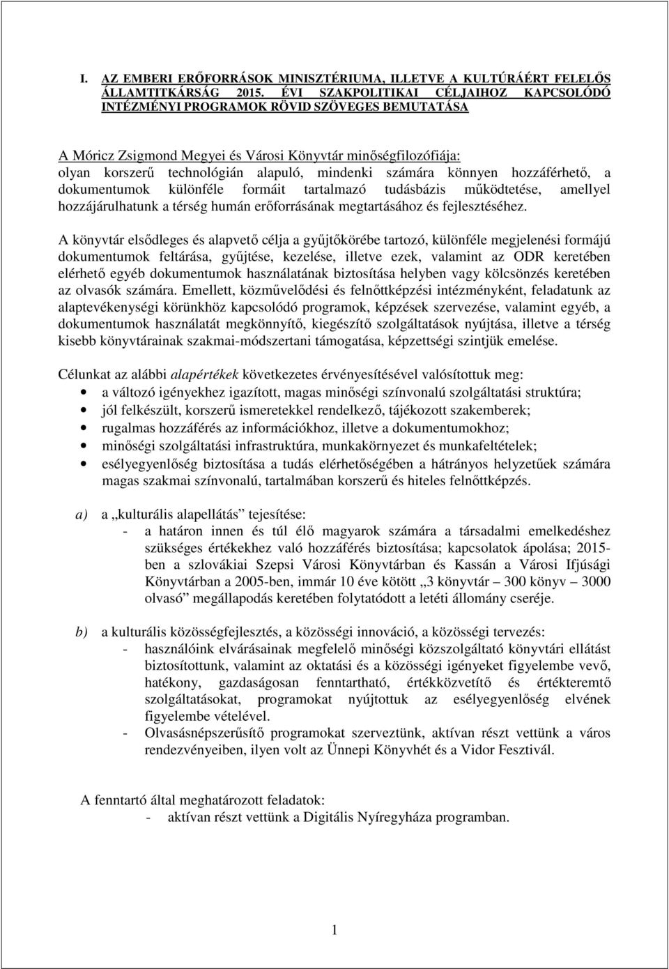 számára könnyen hozzáférhető, a dokumentumok különféle formáit tartalmazó tudásbázis működtetése, amellyel hozzájárulhatunk a térség humán erőforrásának megtartásához és fejlesztéséhez.