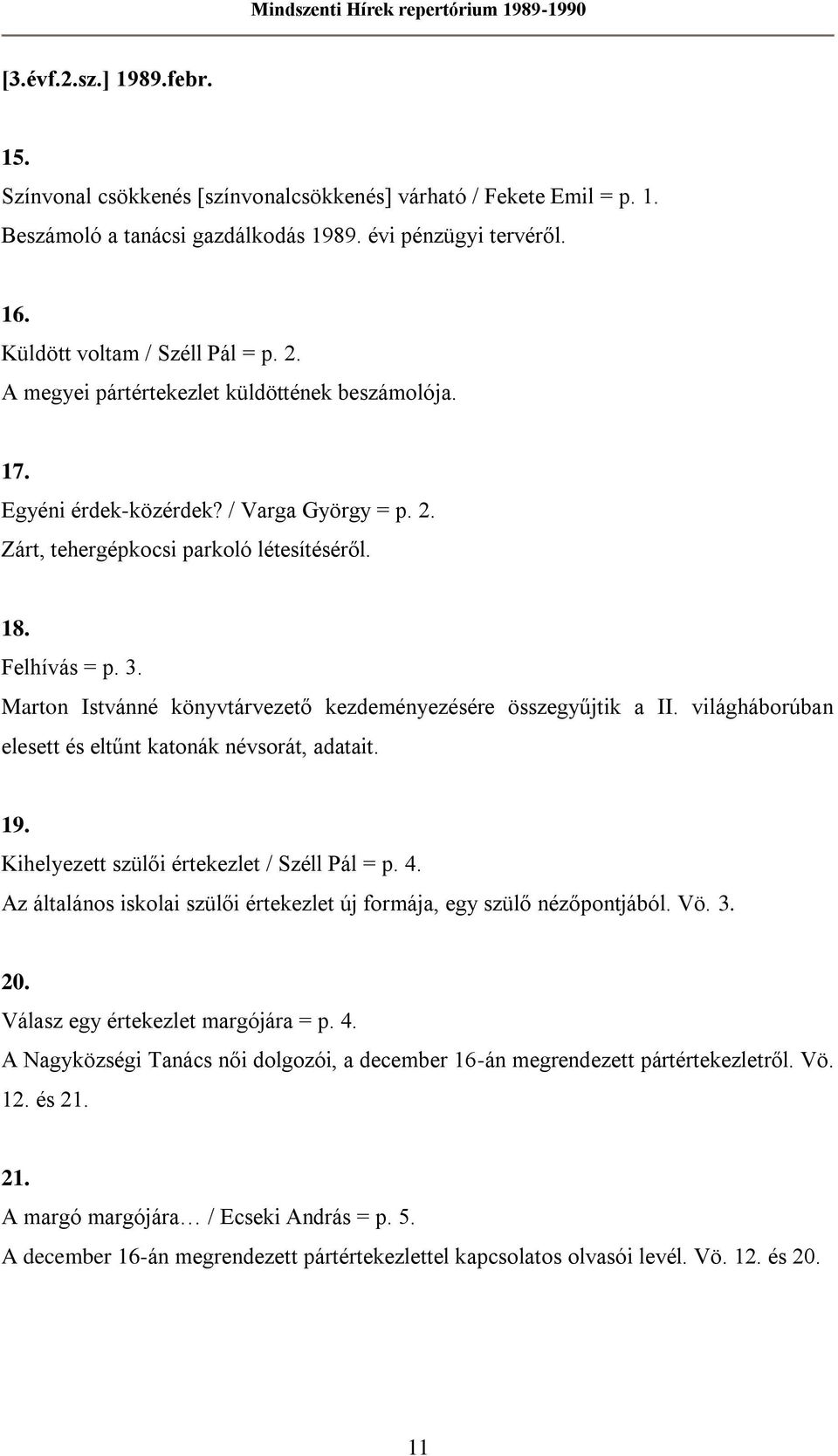 Marton Istvánné könyvtárvezető kezdeményezésére összegyűjtik a II. világháborúban elesett és eltűnt katonák névsorát, adatait. 19. Kihelyezett szülői értekezlet / Széll Pál = p. 4.