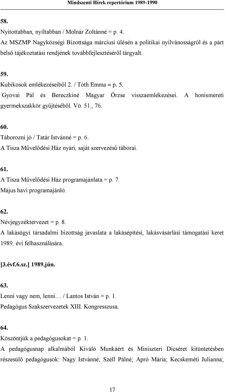 . Kubikosok emlékezéseiből 2. / Tóth Emma = p. 5. Gyovai Pál és Bereczkiné Magyar Örzse visszaemlékezései. A honismereti gyermekszakkör gyűjtéséből. Vö. 51., 76. 60. Táborozni jó / Tatár Istvánné = p.
