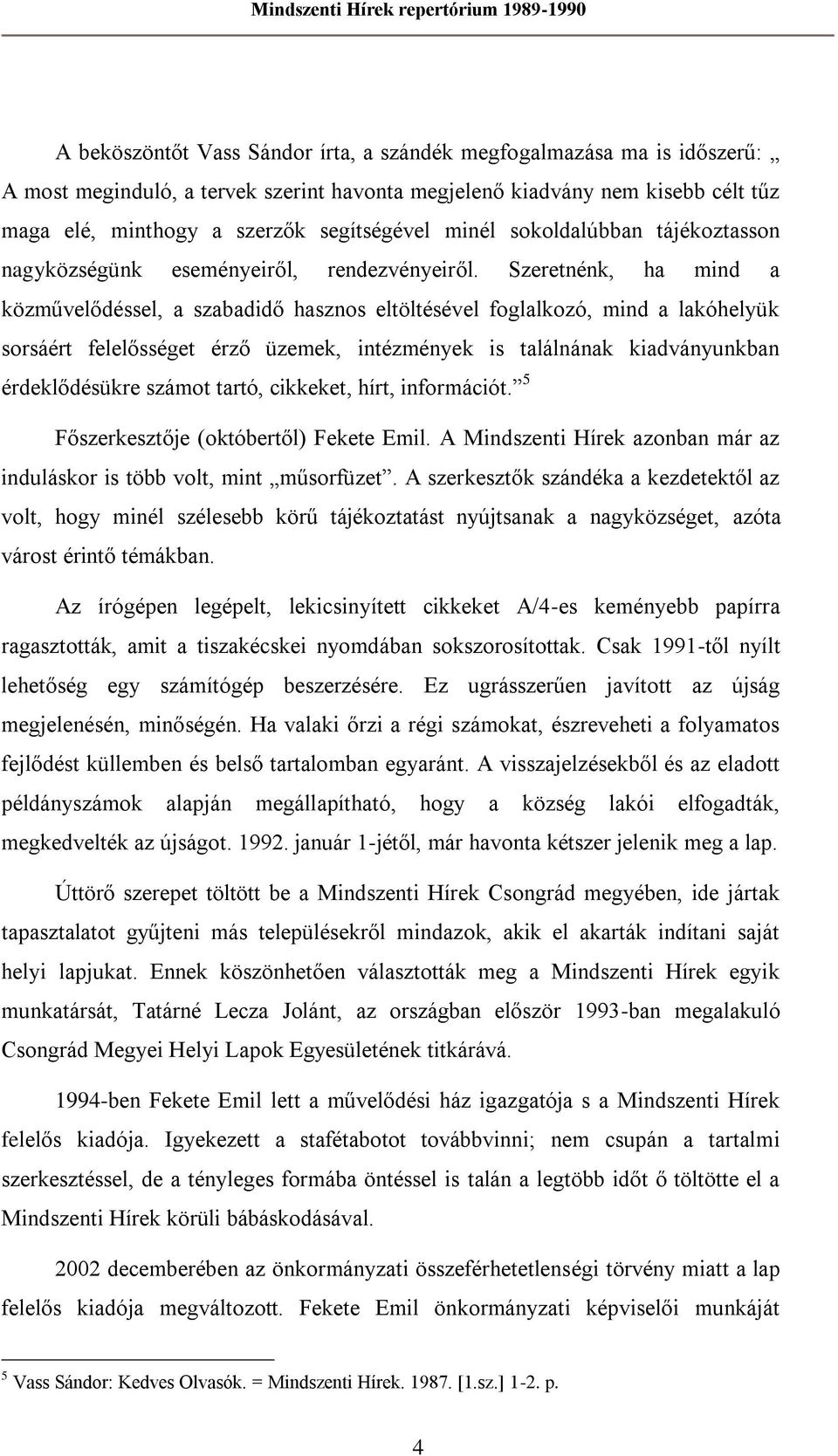 Szeretnénk, ha mind a közművelődéssel, a szabadidő hasznos eltöltésével foglalkozó, mind a lakóhelyük sorsáért felelősséget érző üzemek, intézmények is találnának kiadványunkban érdeklődésükre számot