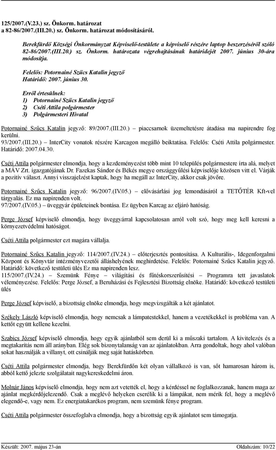 június 30-ára módosítja. Felelős: Potornainé Szűcs Katalin jegyző Határidő: 2007. június 30.