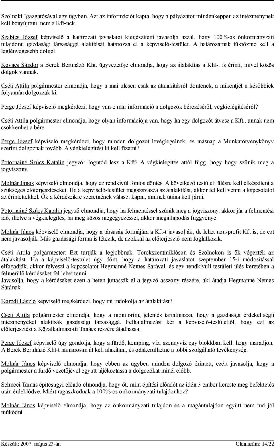 A határozatnak tükröznie kell a leglényegesebb dolgot. Kovács Sándor a Berek Beruházó Kht. ügyvezetője elmondja, hogy az átalakítás a Kht-t is érinti, mivel közös dolgok vannak.