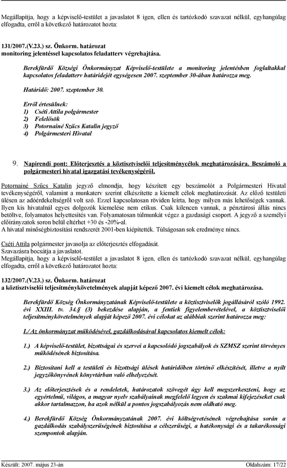 Berekfürdő Községi Önkormányzat Képviselő-testülete a monitoring jelentésben foglaltakkal kapcsolatos feladatterv határidejét egységesen 2007. szeptember 30-ában határozza meg. Határidő: 2007.