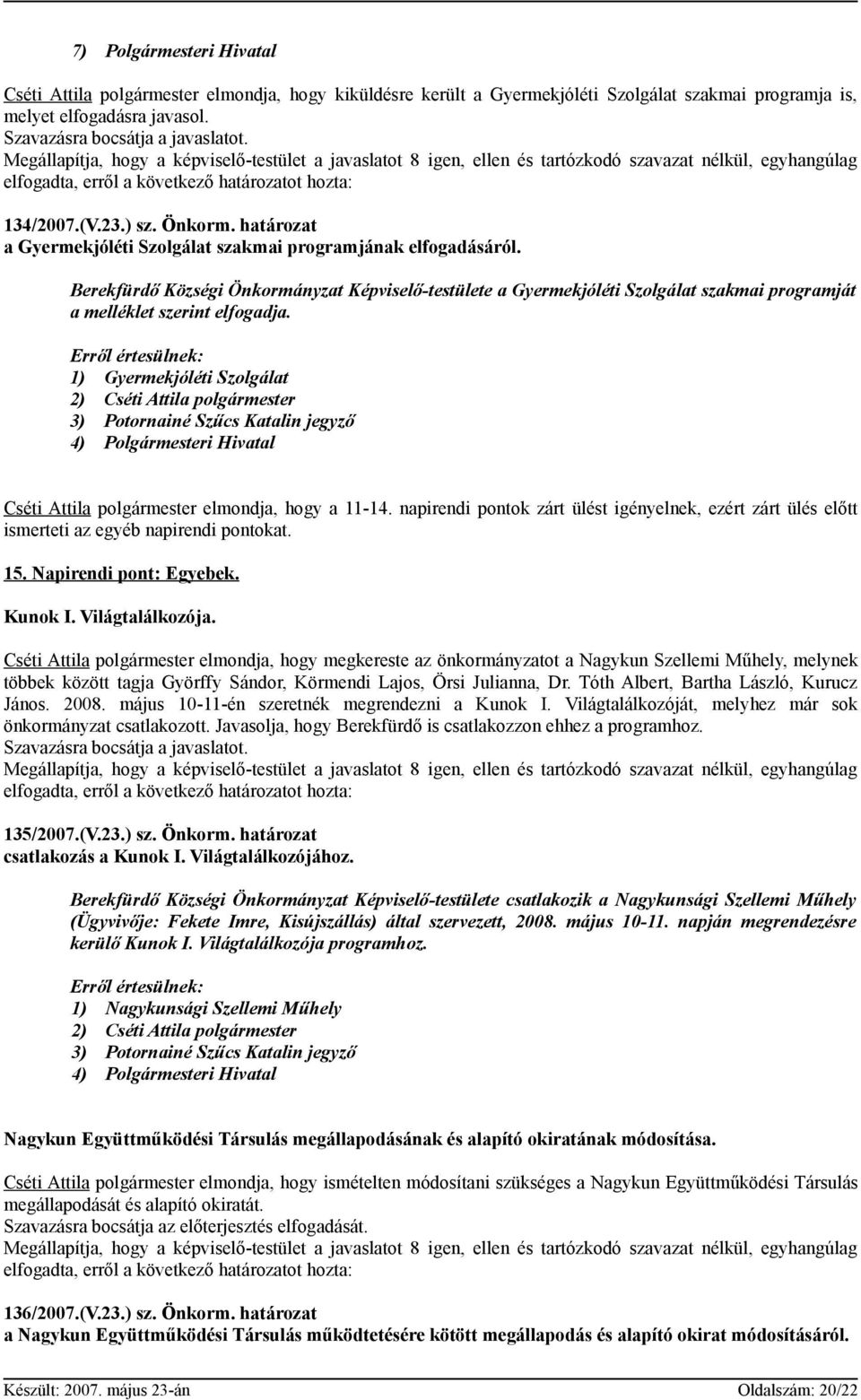 határozat a Gyermekjóléti Szolgálat szakmai programjának elfogadásáról. Berekfürdő Községi Önkormányzat Képviselő-testülete a Gyermekjóléti Szolgálat szakmai programját a melléklet szerint elfogadja.