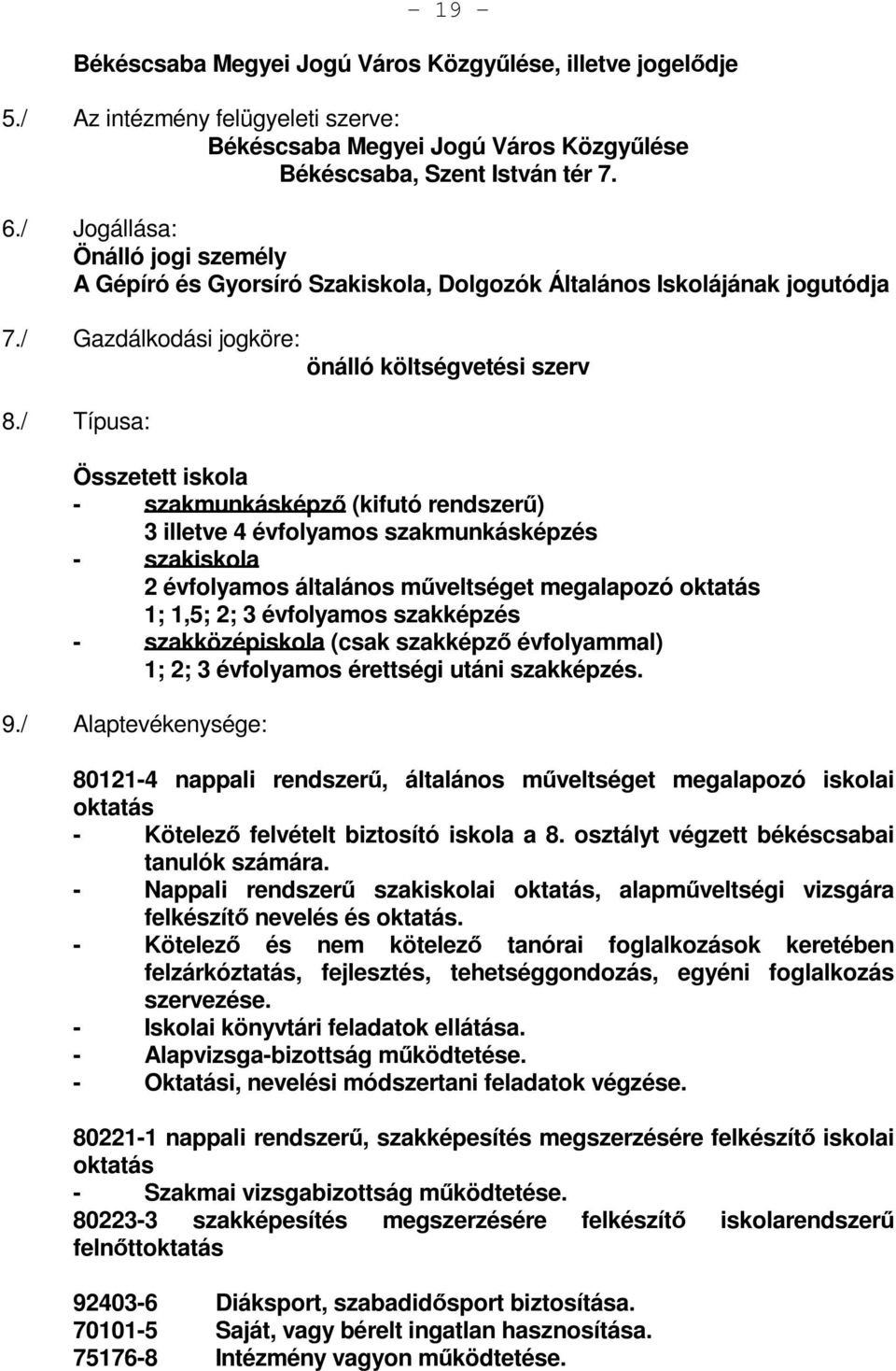 / Típusa: Összetett iskola - szakmunkásképző (kifutó rendszerű) 3 illetve 4 évfolyamos szakmunkásképzés - szakiskola 2 évfolyamos általános műveltséget megalapozó oktatás 1; 1,5; 2; 3 évfolyamos