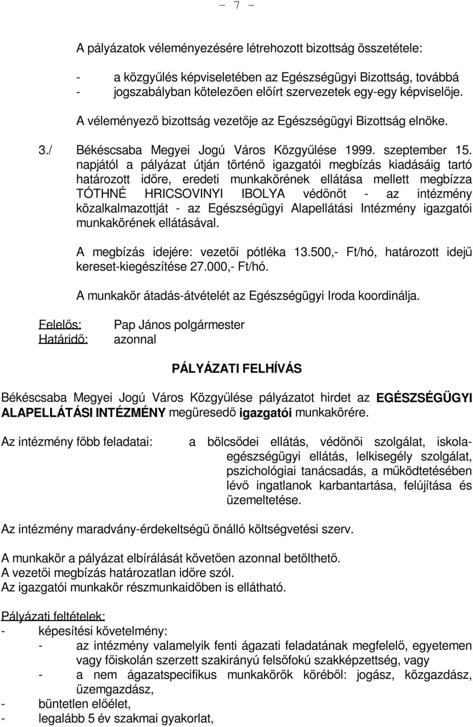 napjától a pályázat útján történő igazgatói megbízás kiadásáig tartó határozott időre, eredeti munkakörének ellátása mellett megbízza TÓTHNÉ HRICSOVINYI IBOLYA védőnőt - az intézmény