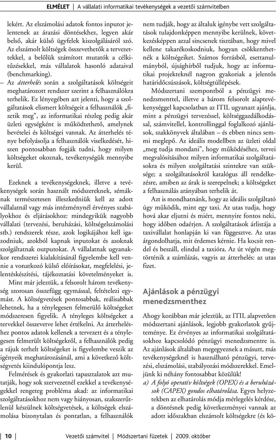 Az elszámolt költségek összevethetők a tervezettekkel, a belőlük számított mutatók a célkitűzésekkel, más vállalatok hasonló adataival (benchmarking).