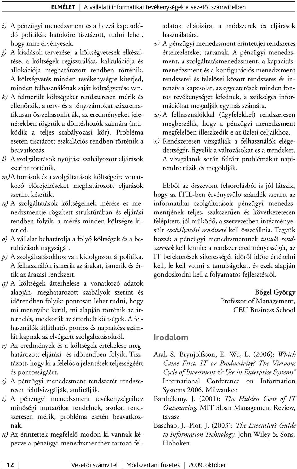 A költségvetés minden tevékenységre kiterjed, minden felhasználónak saját költségvetése van.