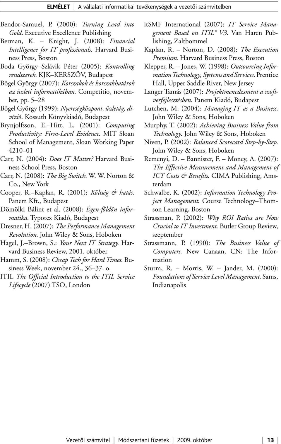 KJK KERSZÖV, Budapest Bőgel György (2007): Korszakok és korszakhatárok az üzleti informatikában. Competitio, november, pp. 5 28 Bőgel György (1999): Nyereségközpont, üzletág, divízió.