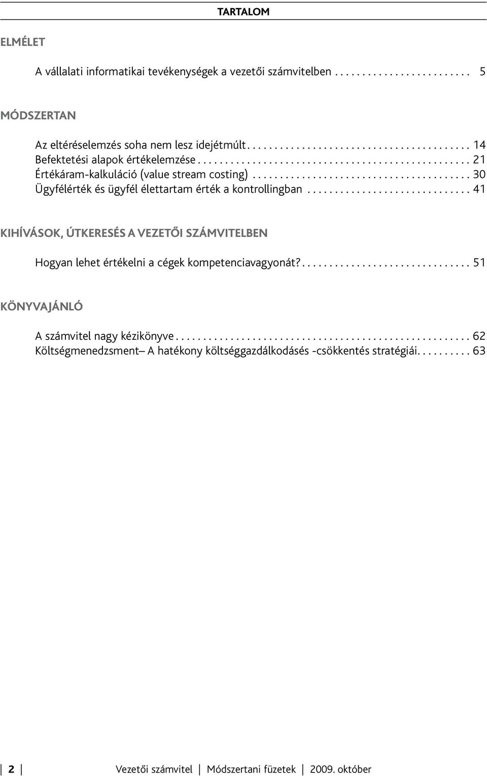 ............................. 41 KIHÍVÁSOK, ÚTKERESÉS A VEZETŐI SZÁMVITELBEN Hogyan lehet értékelni a cégek kompetenciavagyonát?
