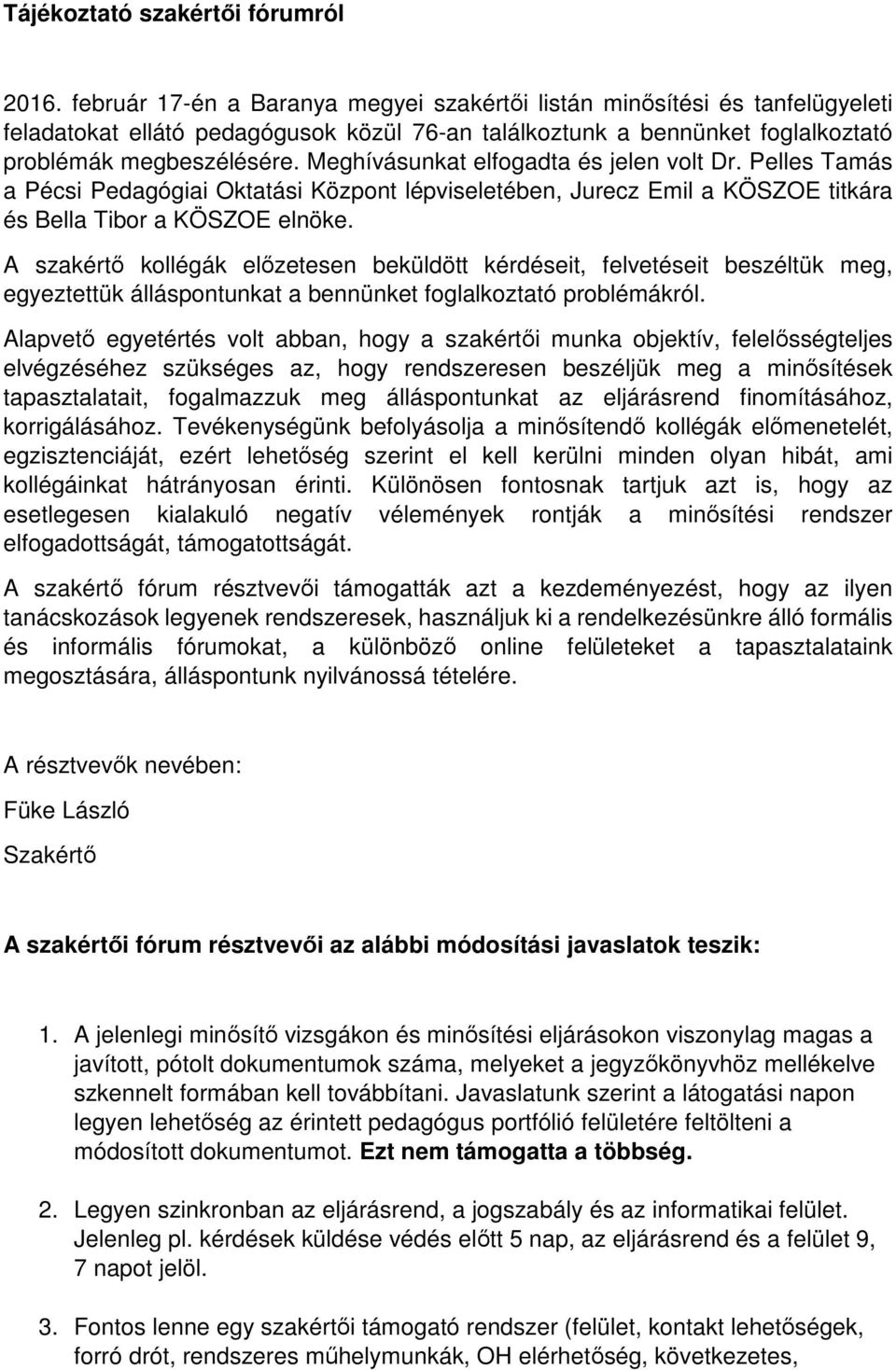 Meghívásunkat elfogadta és jelen volt Dr. Pelles Tamás a Pécsi Pedagógiai Oktatási Központ lépviseletében, Jurecz Emil a KÖSZOE titkára és Bella Tibor a KÖSZOE elnöke.