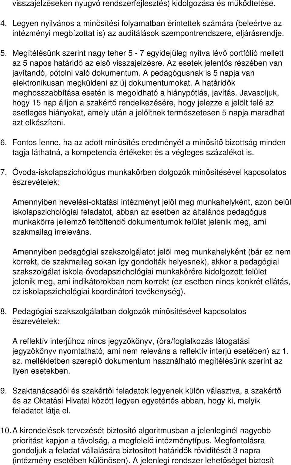 Megítélésünk szerint nagy teher 5-7 egyidejűleg nyitva lévő portfólió mellett az 5 napos határidő az első visszajelzésre. Az esetek jelentős részében van javítandó, pótolni való dokumentum.