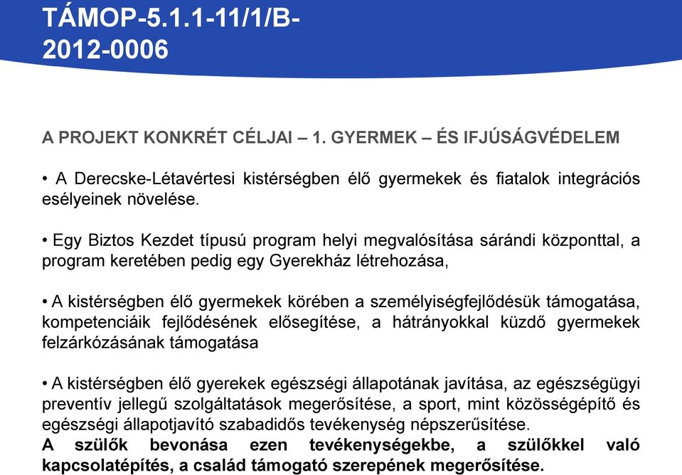 támogatása, kompetenciáik fejlődésének elősegítése, a hátrányokkal küzdő gyermekek felzárkózásának támogatása A kistérségben élő gyerekek egészségi állapotának javítása, az egészségügyi