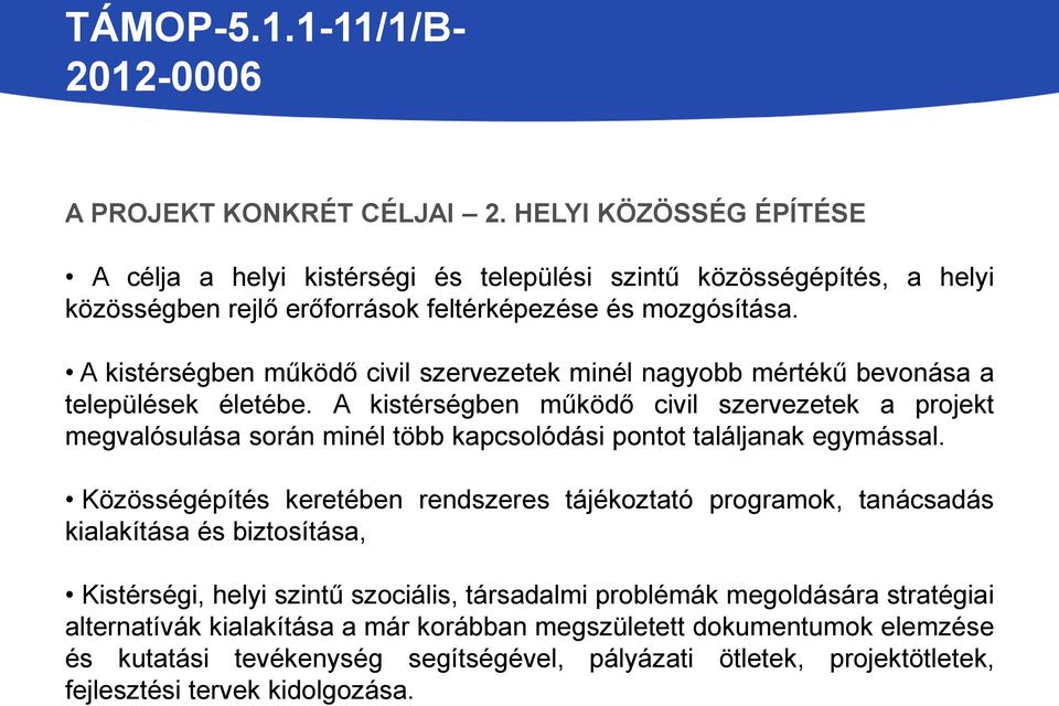 A kistérségben működő civil szervezetek a projekt megvalósulása során minél több kapcsolódási pontot találjanak egymással.