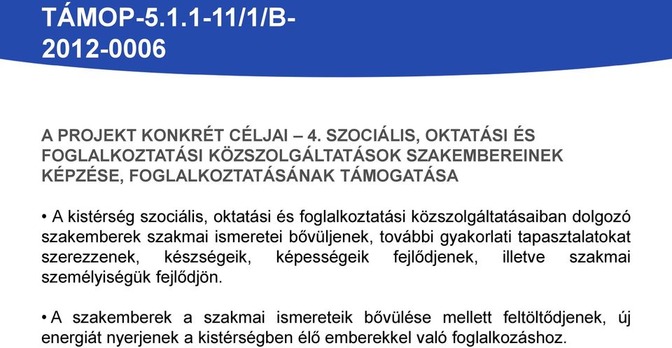 szociális, oktatási és foglalkoztatási közszolgáltatásaiban dolgozó szakemberek szakmai ismeretei bővüljenek, további gyakorlati