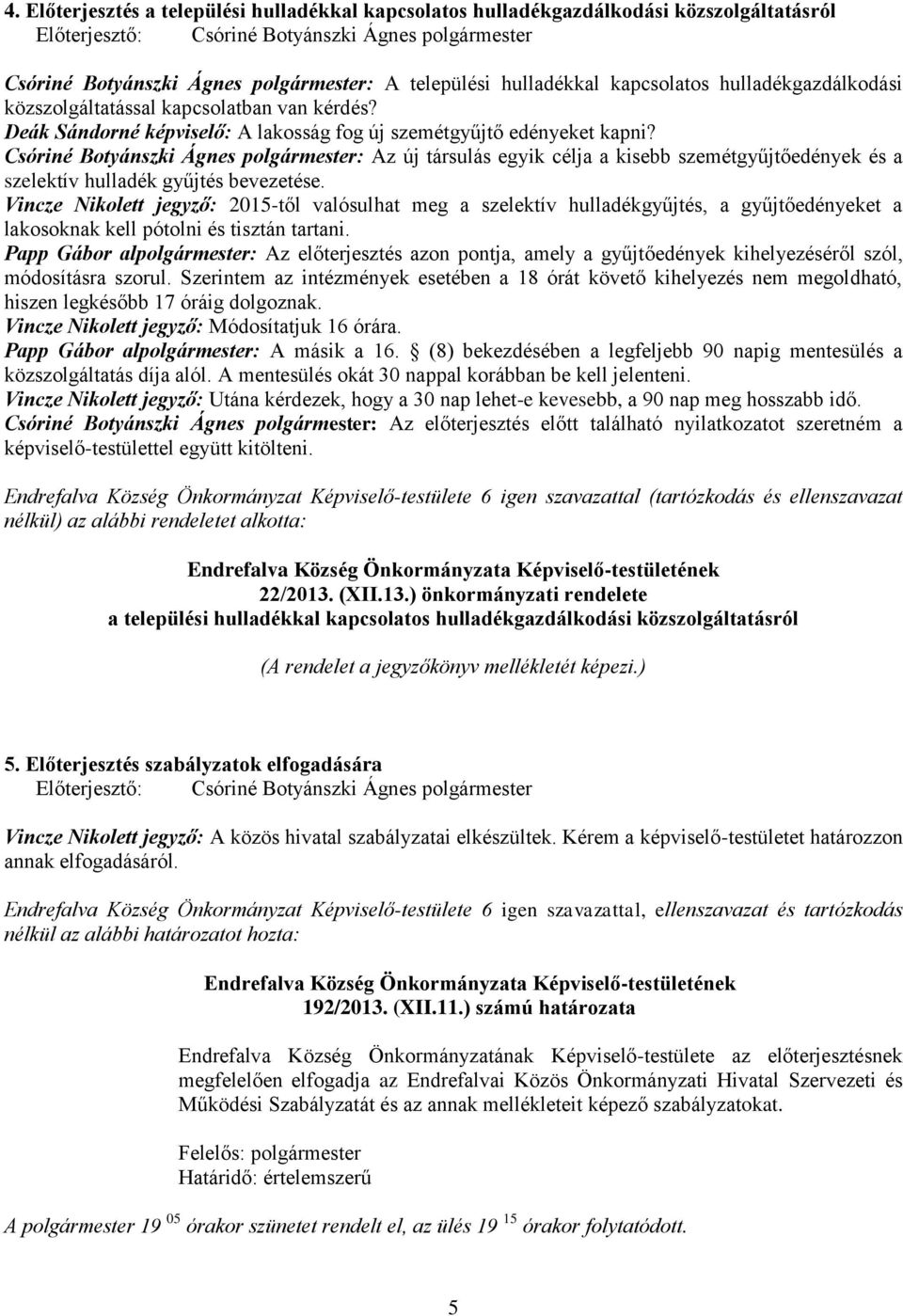 Csóriné Botyánszki Ágnes polgármester: Az új társulás egyik célja a kisebb szemétgyűjtőedények és a szelektív hulladék gyűjtés bevezetése.