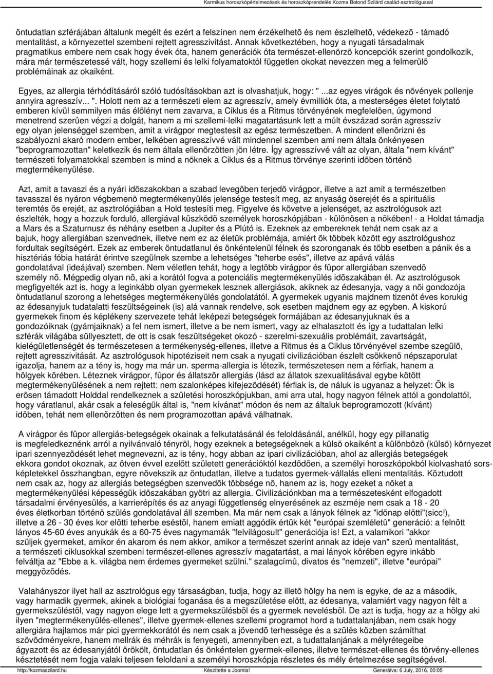 szellemi és lelki folyamatoktól független okokat nevezzen meg a felmerülõ problémáinak az okaiként. Egyes, az allergia térhódításáról szóló tudósításokban azt is olvashatjuk, hogy: ".