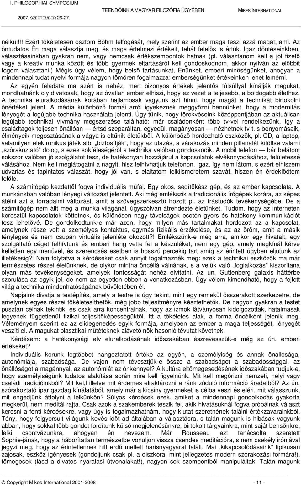 választanom kell a jól fizető vagy a kreatív munka között és több gyermek eltartásáról kell gondoskodnom, akkor nyilván az előbbit fogom választani.