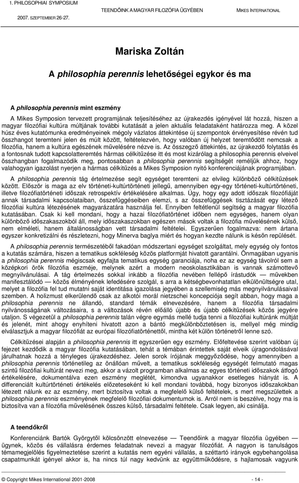 A közel húsz éves kutatómunka eredményeinek mégoly vázlatos áttekintése új szempontok érvényesítése révén tud összhangot teremteni jelen és múlt között, feltételezvén, hogy valóban új helyzet