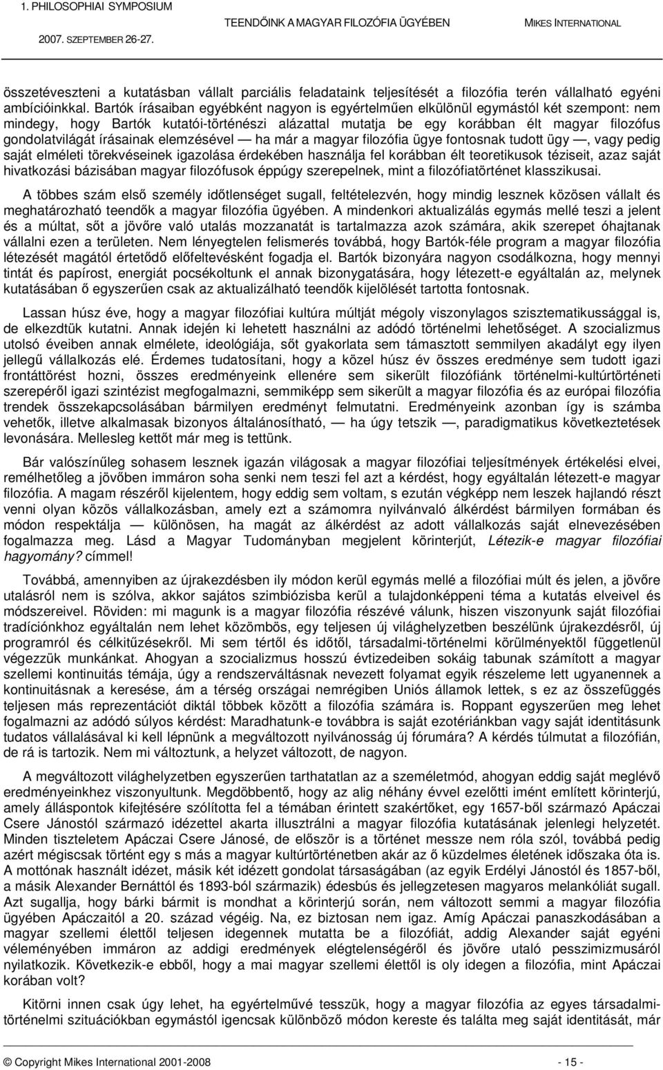 írásainak elemzésével ha már a magyar filozófia ügye fontosnak tudott ügy, vagy pedig saját elméleti törekvéseinek igazolása érdekében használja fel korábban élt teoretikusok téziseit, azaz saját