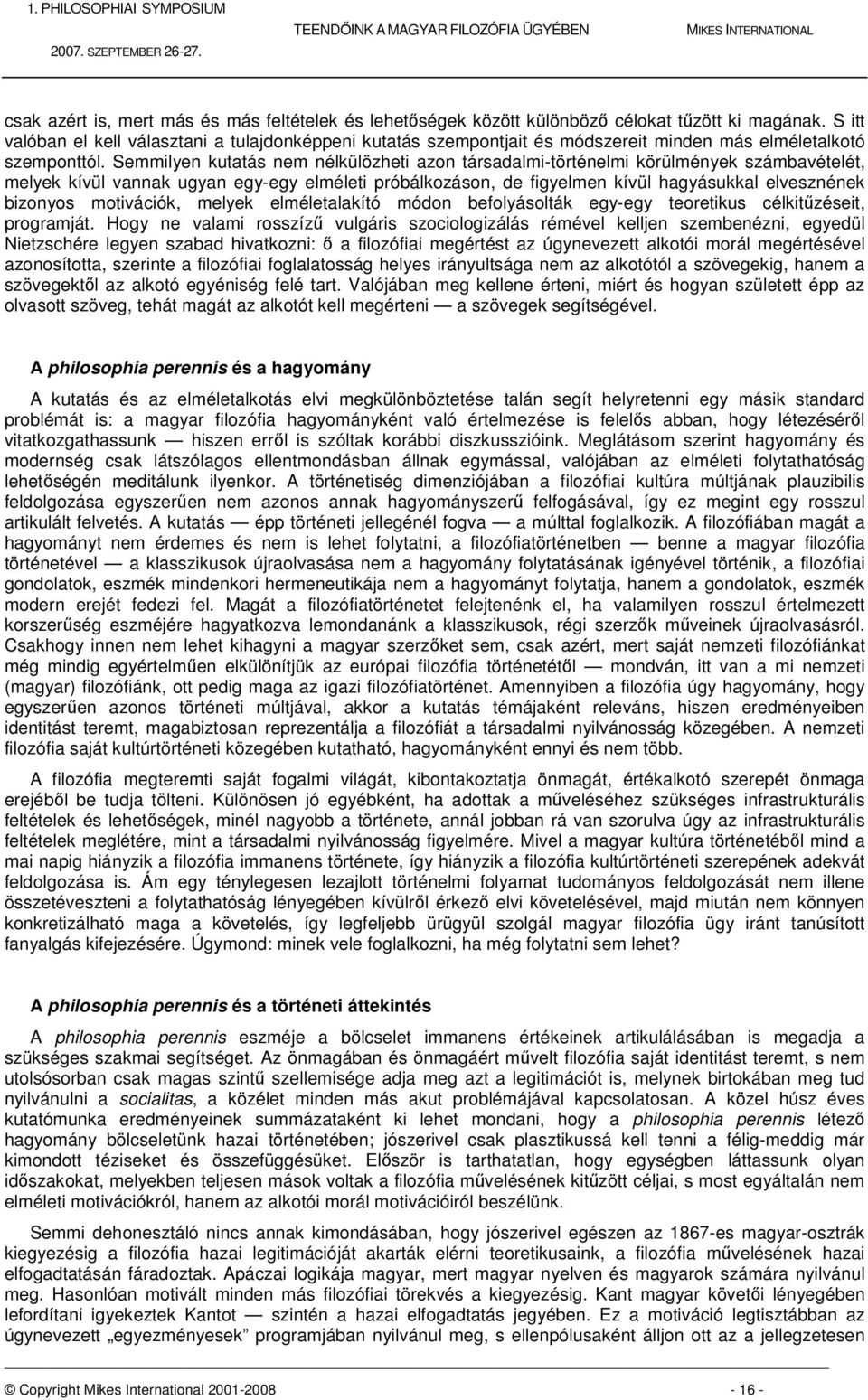 Semmilyen kutatás nem nélkülözheti azon társadalmi-történelmi körülmények számbavételét, melyek kívül vannak ugyan egy-egy elméleti próbálkozáson, de figyelmen kívül hagyásukkal elvesznének bizonyos