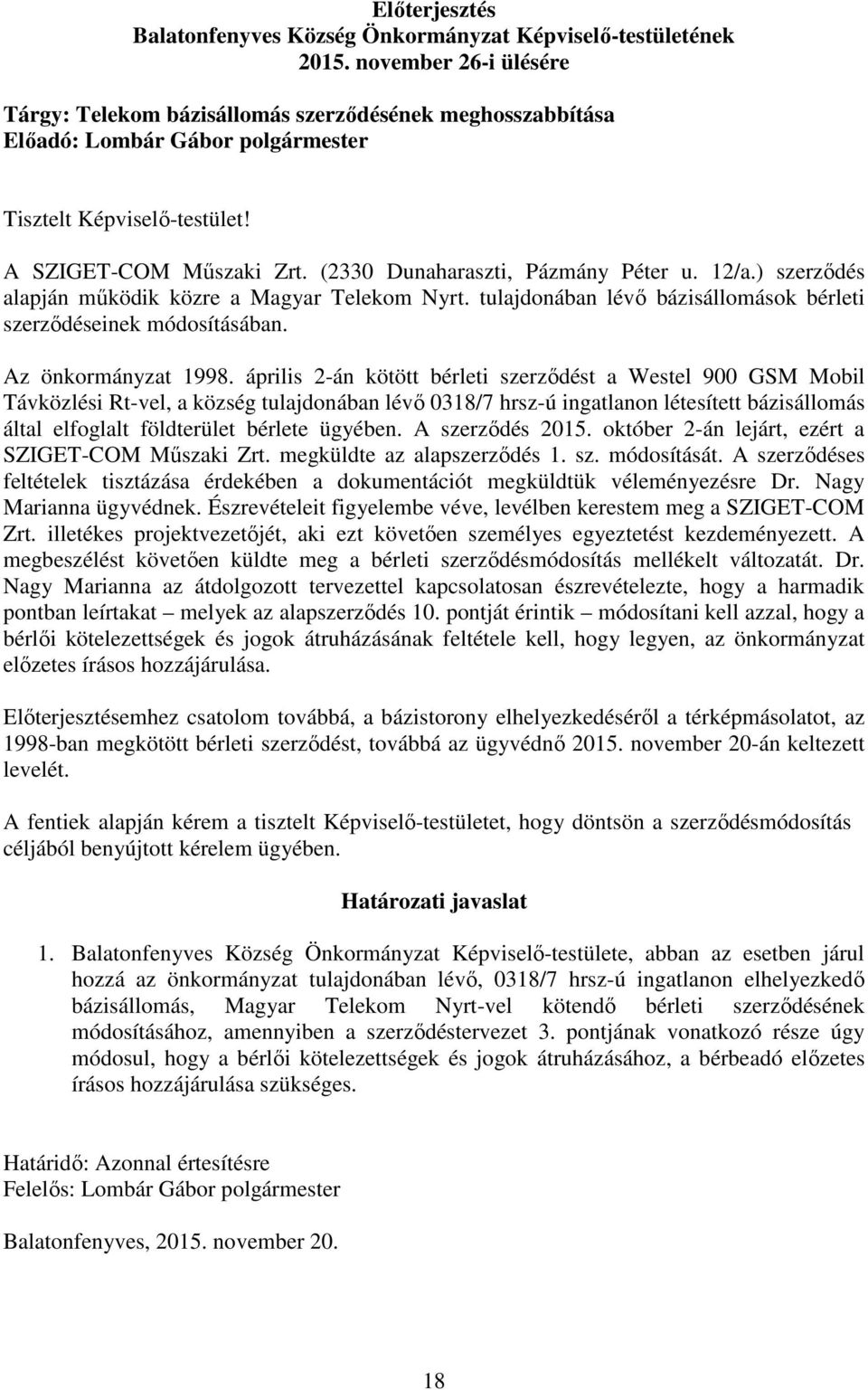 (2330 Dunaharaszti, Pázmány Péter u. 12/a.) szerződés alapján működik közre a Magyar Telekom Nyrt. tulajdonában lévő bázisállomások bérleti szerződéseinek módosításában. Az önkormányzat 1998.
