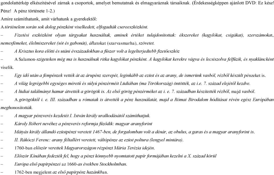 Fizetési eszközként olyan tárgyakat használtak, aminek értéket tulajdonítottak: ékszereket (kagylókat, csigákat), szerszámokat, nemesfémeket, élelmiszereket (sót és gabonát), állatokat