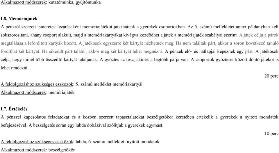 A játék célja a párok megtalálása a lefordított kártyák között. A játékosok egyszerre két kártyát nézhetnek meg. Ha nem találtak párt, akkor a soron következő tanuló fordíthat két kártyát.