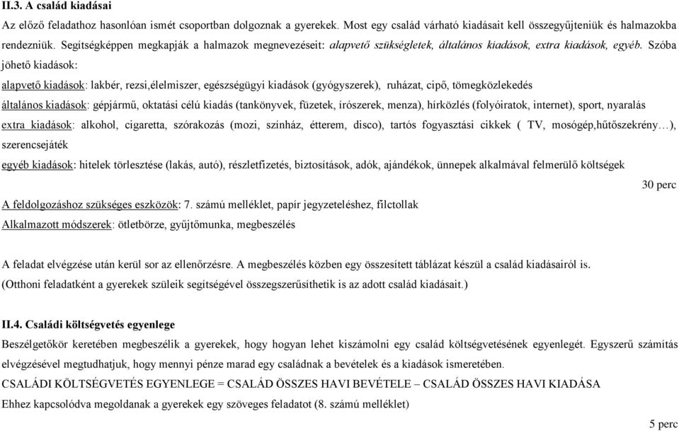 Szóba jöhető kiadások: alapvető kiadások: lakbér, rezsi,élelmiszer, egészségügyi kiadások (gyógyszerek), ruházat, cipő, tömegközlekedés általános kiadások: gépjármű, oktatási célú kiadás (tankönyvek,