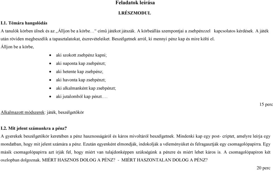 Álljon be a körbe, aki szokott zsebpénz kapni; aki naponta kap zsebpénzt; aki hetente kap zsebpénz; aki havonta kap zsebpénzt; aki alkalmanként kap zsebpénzt; aki jutalomból kap pénzt.