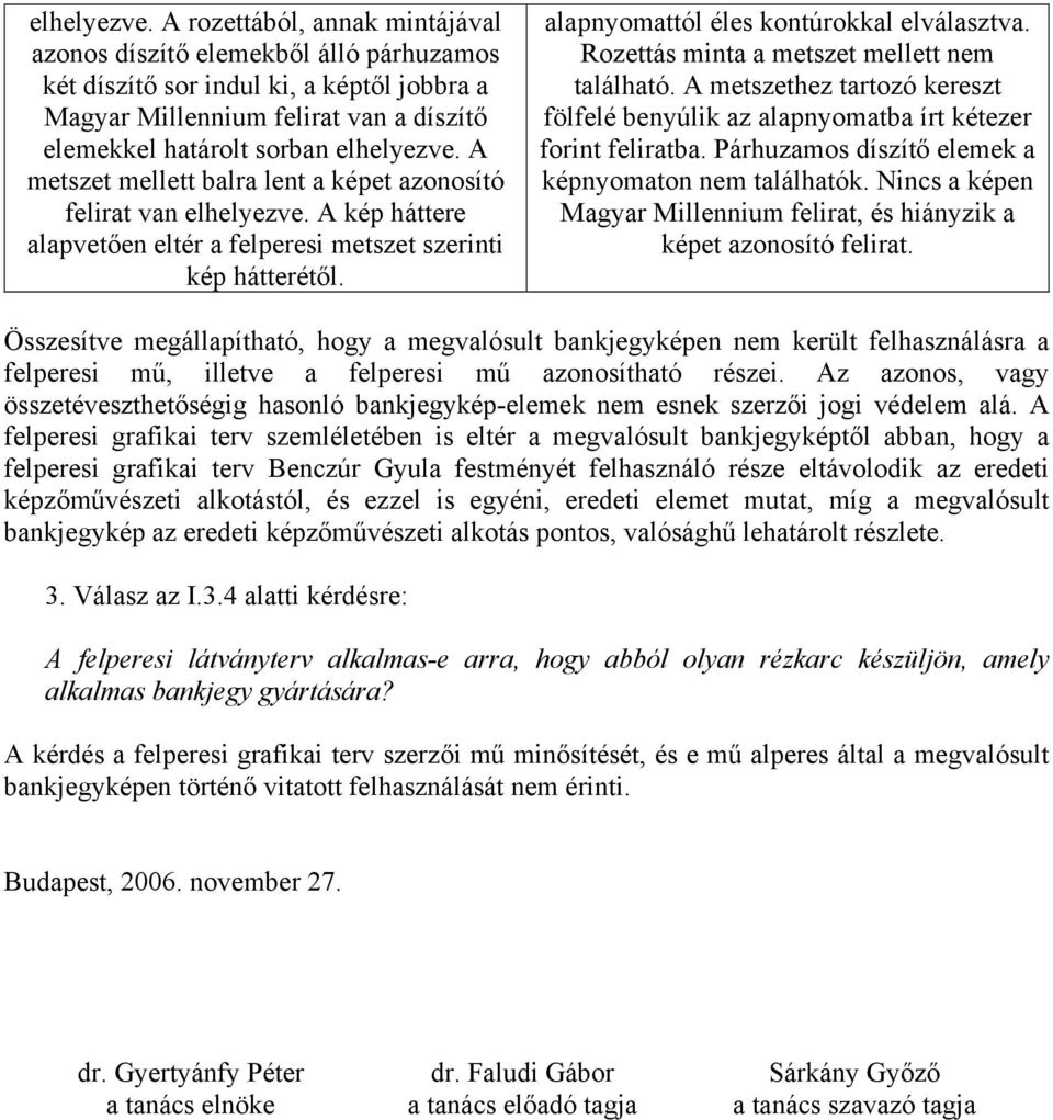 mellett balra lent a képet azonosító felirat van  A kép háttere alapvetően eltér a felperesi metszet szerinti kép hátterétől. alapnyomattól éles kontúrokkal elválasztva.