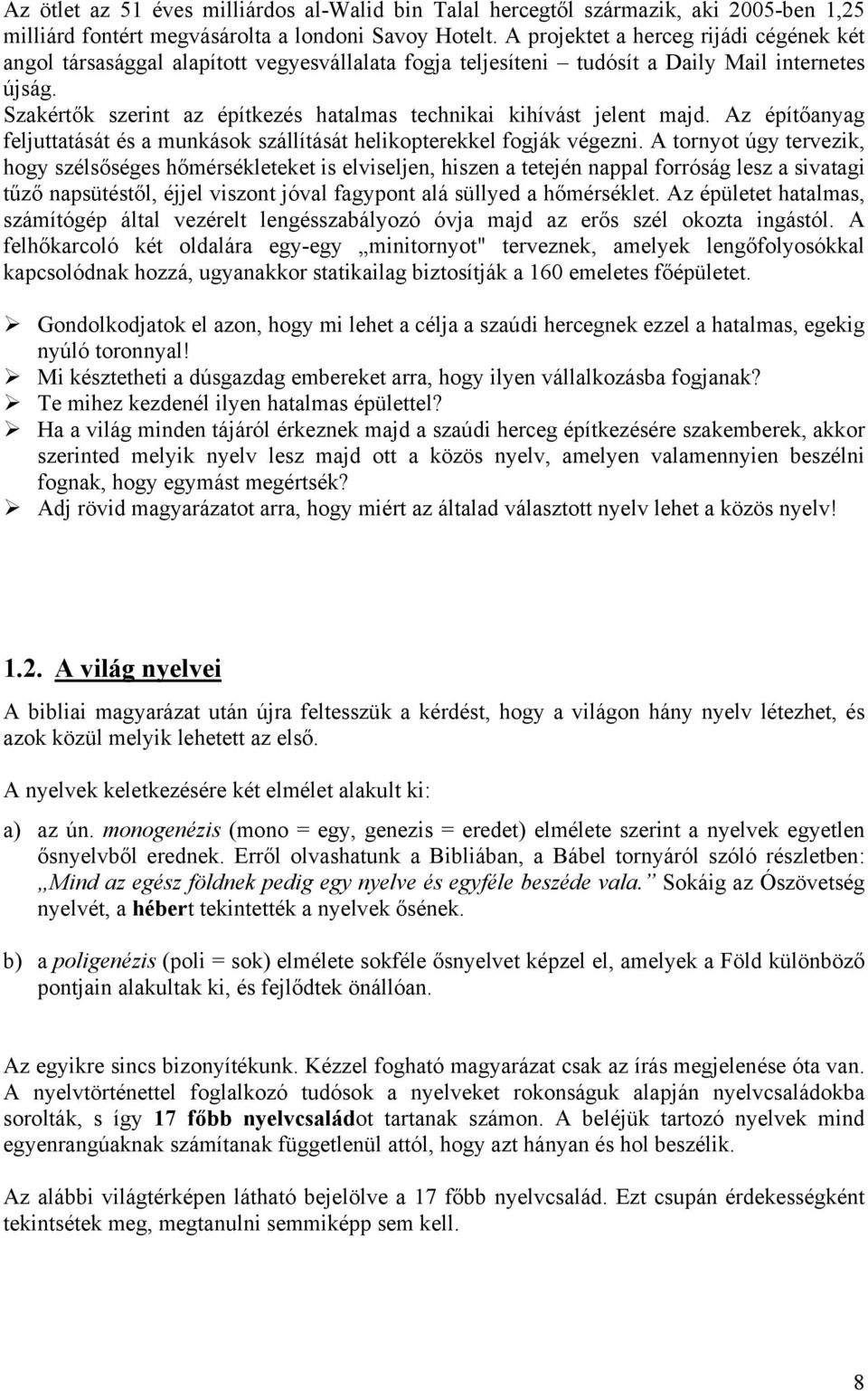 Szakértők szerint az építkezés hatalmas technikai kihívást jelent majd. Az építőanyag feljuttatását és a munkások szállítását helikopterekkel fogják végezni.