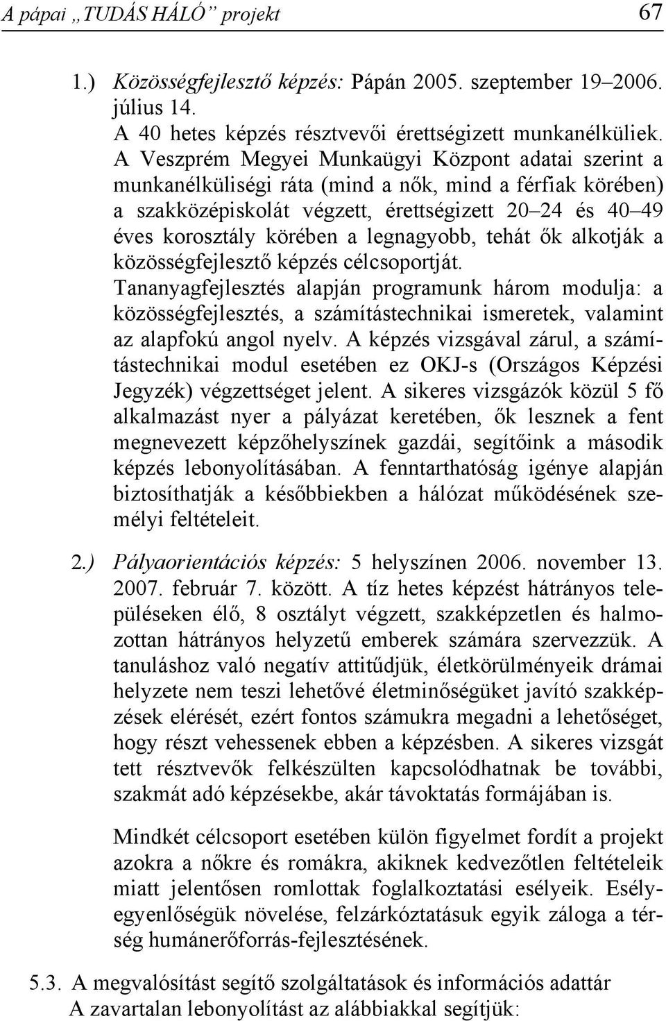 legnagyobb, tehát ők alkotják a közösségfejlesztő képzés célcsoportját.