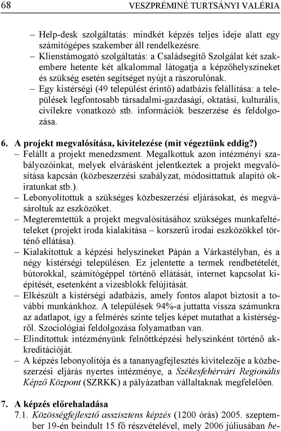 Egy kistérségi (49 települést érintő) adatbázis felállítása: a települések legfontosabb társadalmi-gazdasági, oktatási, kulturális, civilekre vonatkozó stb. információk beszerzése és feldolgozása. 6.