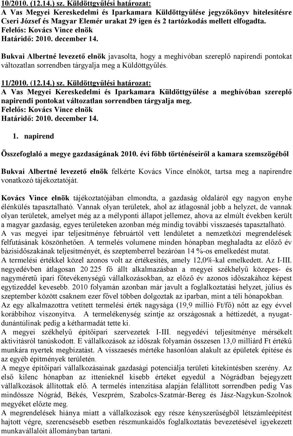 Határidő: 2010. december 14. Bukvai Albertné levezető elnök javasolta, hogy a meghívóban szereplő napirendi pontokat változatlan sorrendben tárgyalja meg a Küldöttgyűlés. 11/2010. (12.14.) sz.