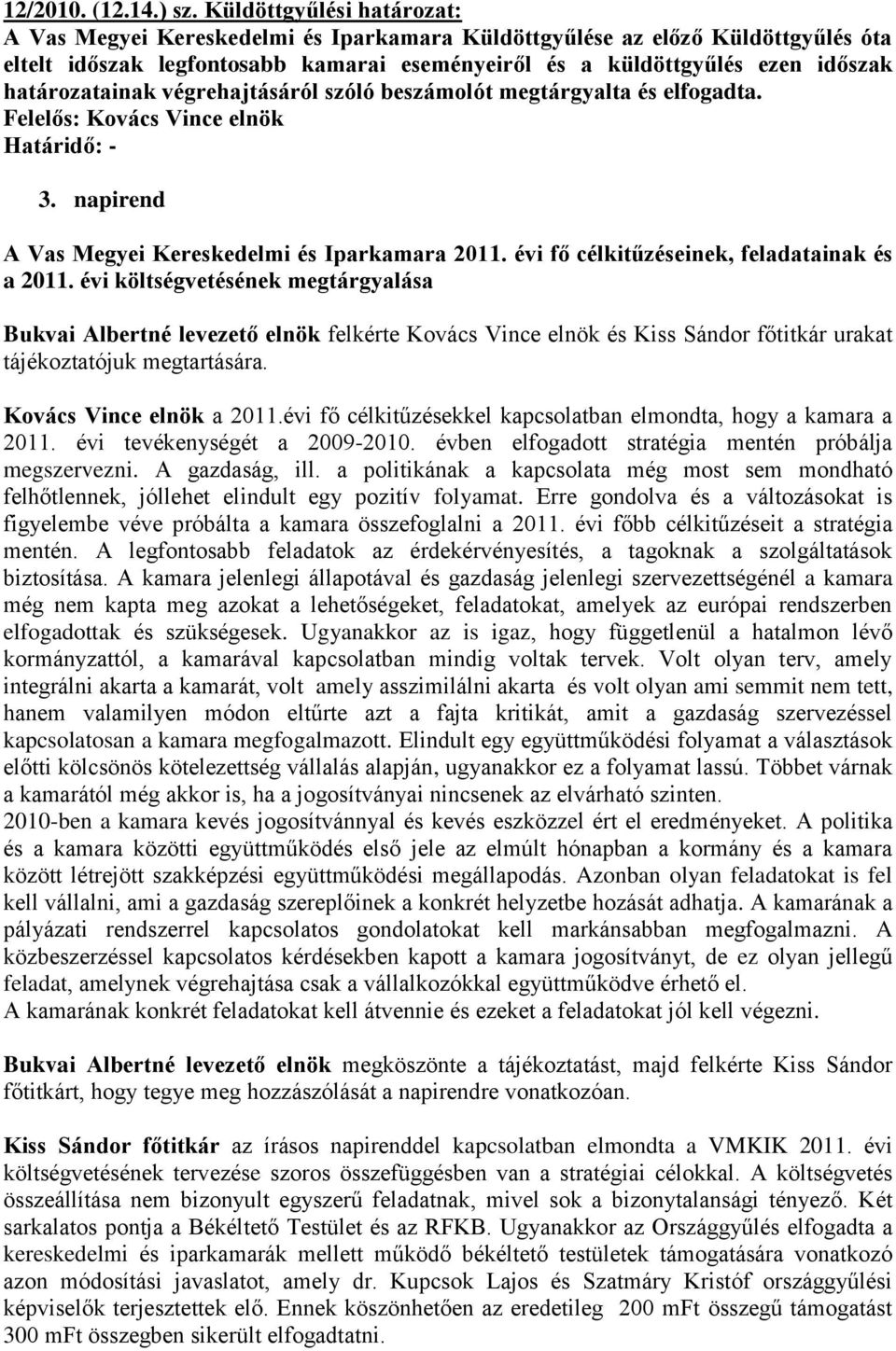 határozatainak végrehajtásáról szóló beszámolót megtárgyalta és elfogadta. Határidő: - 3. napirend A Vas Megyei Kereskedelmi és Iparkamara 2011. évi fő célkitűzéseinek, feladatainak és a 2011.