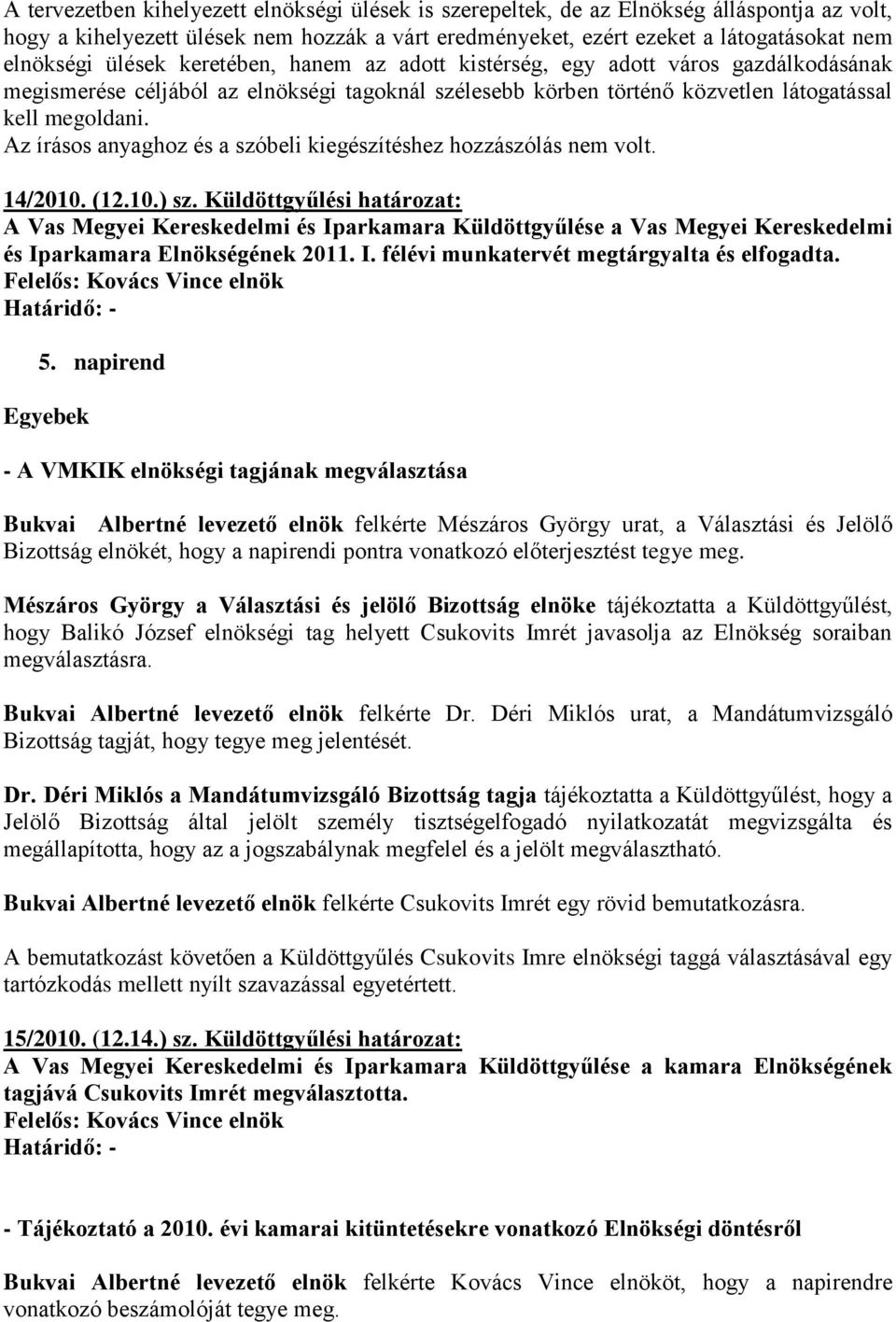 Az írásos anyaghoz és a szóbeli kiegészítéshez hozzászólás nem volt. 14/2010. (12.10.) sz.