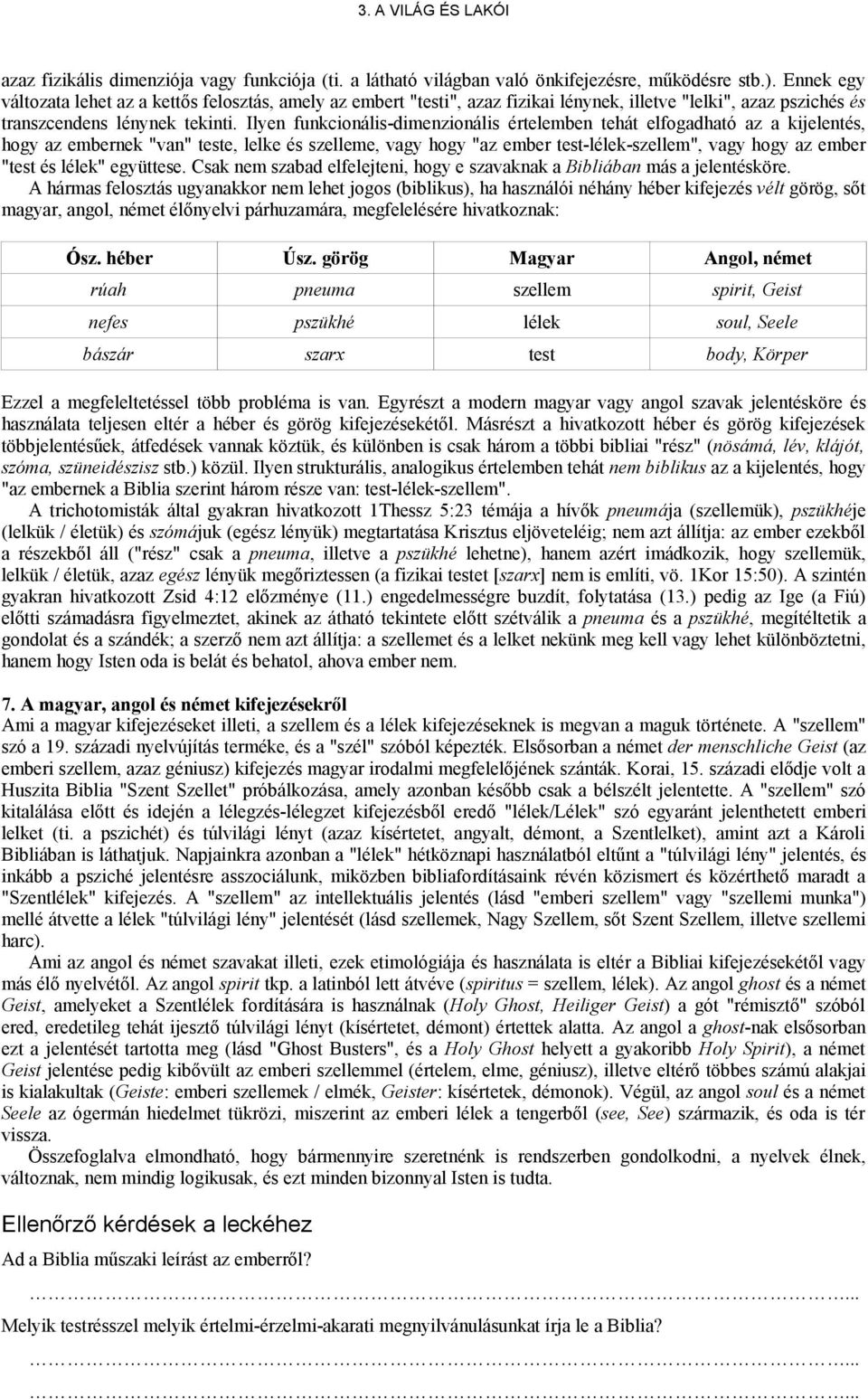 Ilyen funkcionális-dimenzionális értelemben tehát elfogadható az a kijelentés, hogy az embernek "van" teste, lelke és szelleme, vagy hogy "az ember test-lélek-szellem", vagy hogy az ember "test és