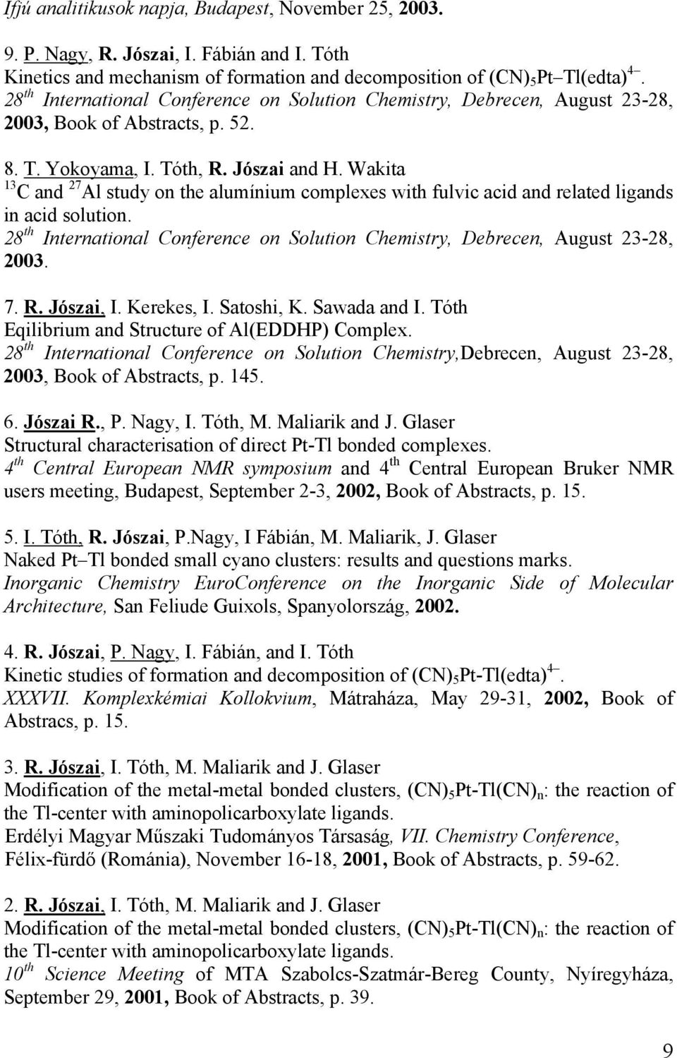 Wakita 13 C and 27 Al study on the alumínium complexes with fulvic acid and related ligands in acid solution. 28 th International Conference on Solution Chemistry, Debrecen, August 23-28, 2003. 7. R.