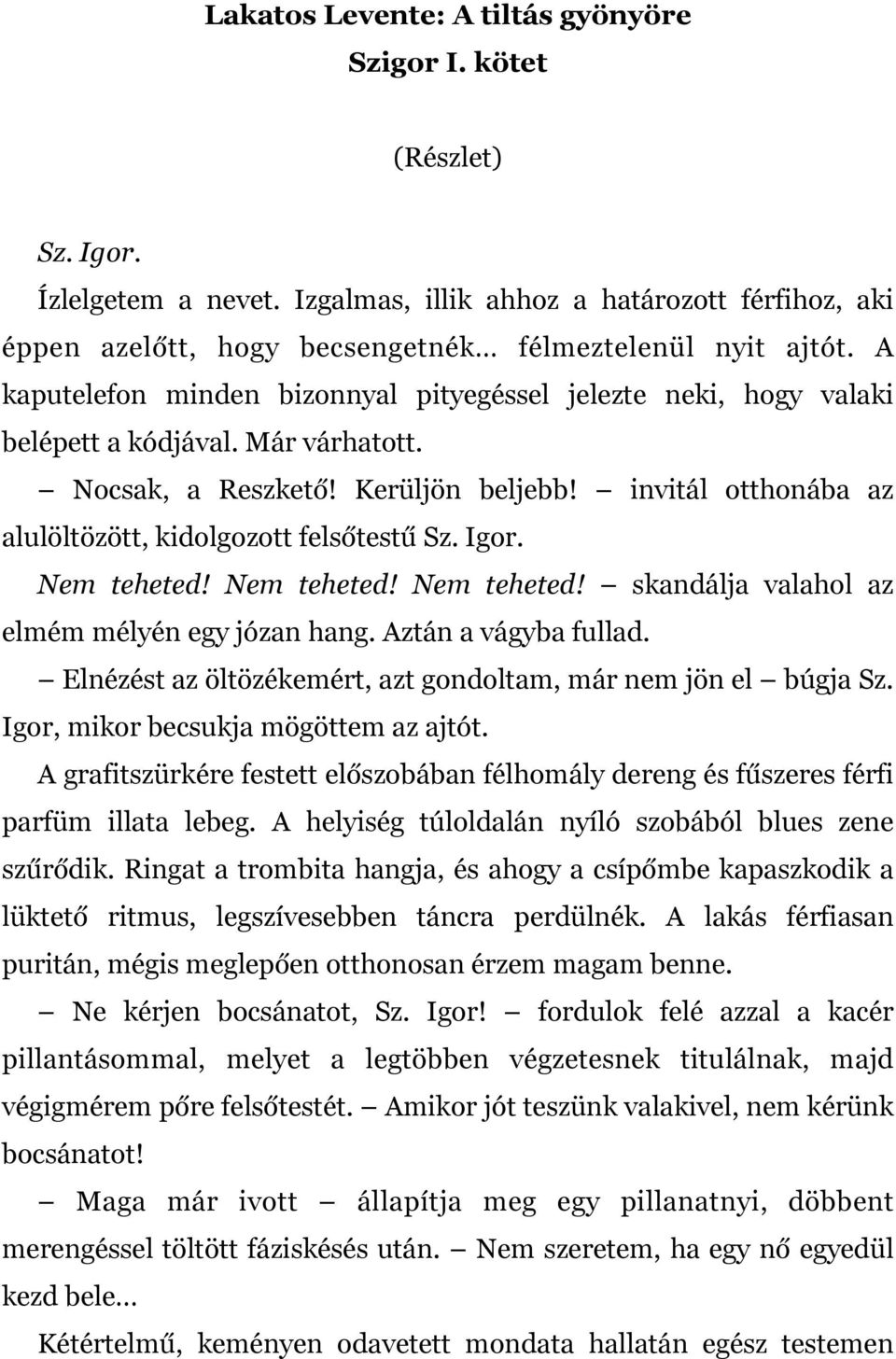 invitál otthonába az alulöltözött, kidolgozott felsőtestű Sz. Igor. Nem teheted! Nem teheted! Nem teheted! skandálja valahol az elmém mélyén egy józan hang. Aztán a vágyba fullad.