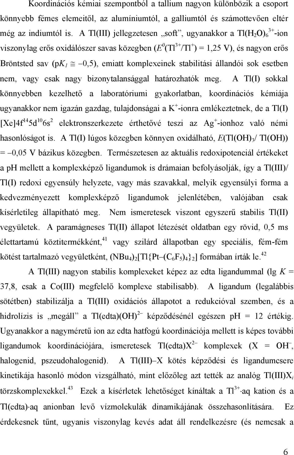 stabilitási állandói sok esetben nem, vagy csak nagy bizonytalansággal határozhatók meg.