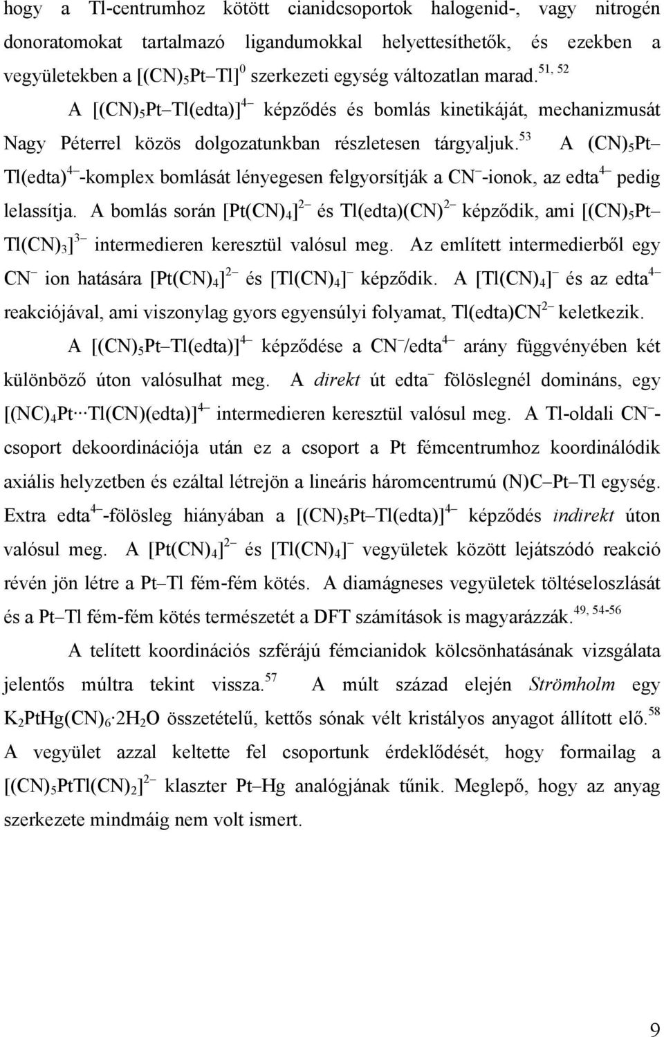53 A (CN) 5 Pt Tl(edta) 4 -komplex bomlását lényegesen felgyorsítják a CN -ionok, az edta 4 pedig lelassítja.