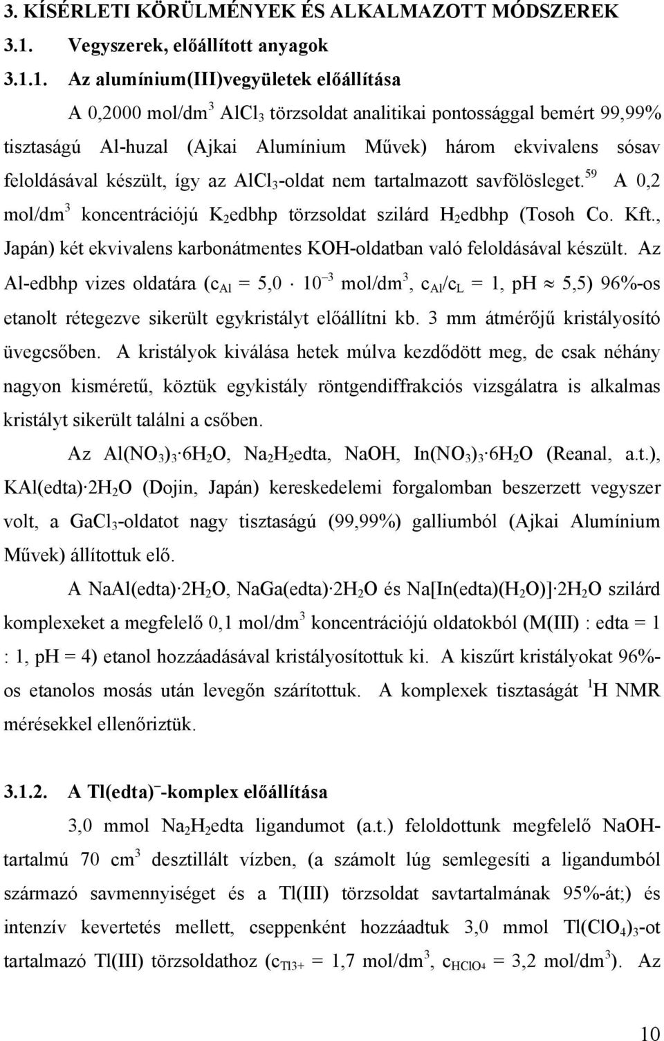 1. Az alumínium(iii)vegyületek előállítása A 0,2000 mol/dm 3 AlCl 3 törzsoldat analitikai pontossággal bemért 99,99% tisztaságú Al-huzal (Ajkai Alumínium Művek) három ekvivalens sósav feloldásával