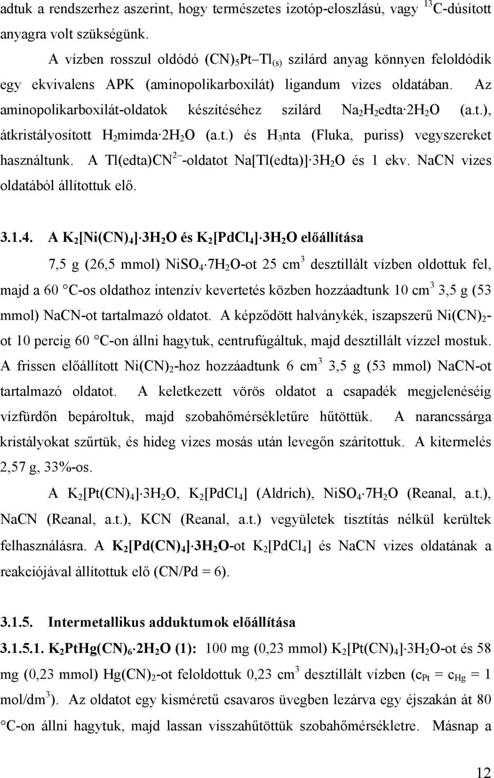 Az aminopolikarboxilát-oldatok készítéséhez szilárd Na 2 H 2 edta 2H 2 O (a.t.), átkristályosított H 2 mimda 2H 2 O (a.t.) és H 3 nta (Fluka, puriss) vegyszereket használtunk.